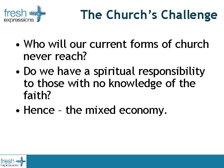 The Church’s Challenge • Who will our current forms of church never reach? •