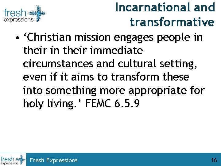 Incarnational and transformative • ‘Christian mission engages people in their immediate circumstances and cultural