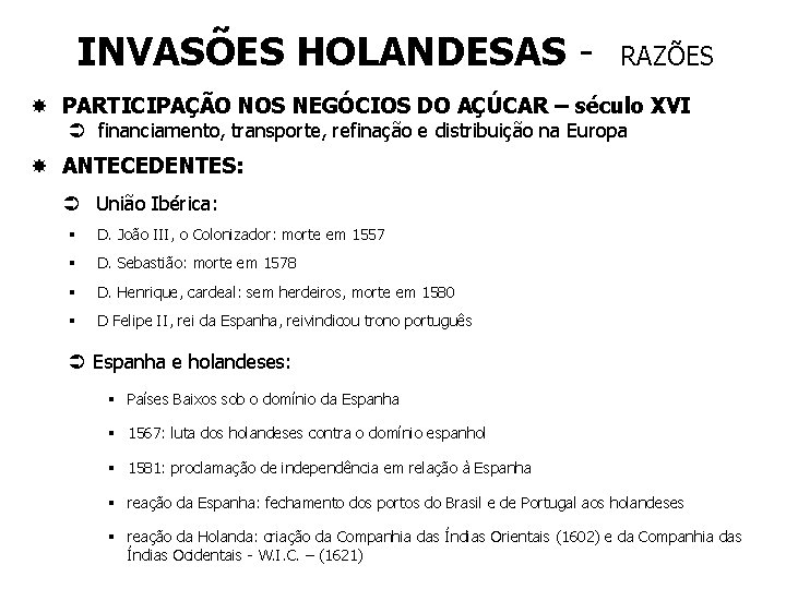 INVASÕES HOLANDESAS - RAZÕES PARTICIPAÇÃO NOS NEGÓCIOS DO AÇÚCAR – século XVI Ü financiamento,