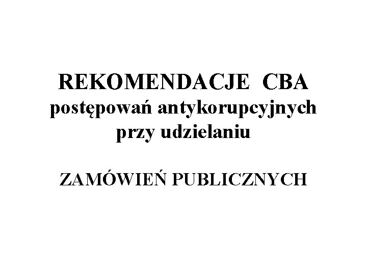 REKOMENDACJE CBA postępowań antykorupcyjnych przy udzielaniu ZAMÓWIEŃ PUBLICZNYCH 