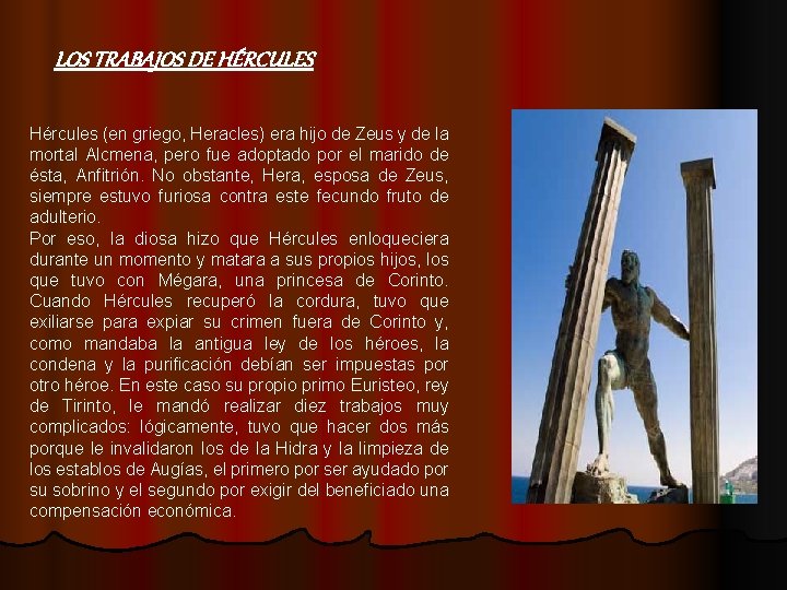 LOS TRABAJOS DE HÉRCULES Hércules (en griego, Heracles) era hijo de Zeus y de