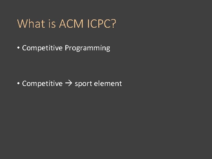 What is ACM ICPC? • Competitive Programming • Competitive sport element 