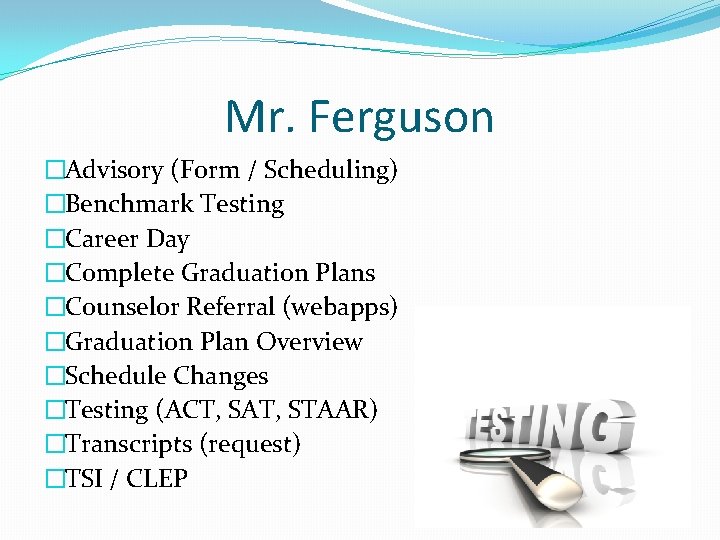 Mr. Ferguson �Advisory (Form / Scheduling) �Benchmark Testing �Career Day �Complete Graduation Plans �Counselor