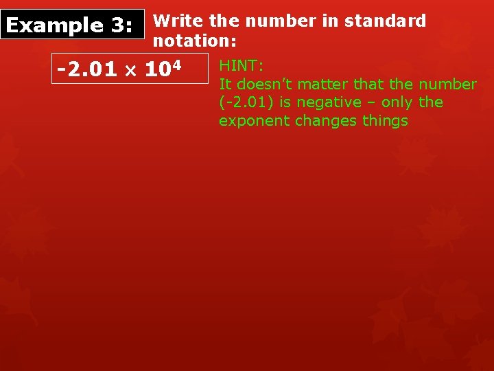 Example 3: Write the number in standard notation: -2. 01 104 HINT: It doesn’t