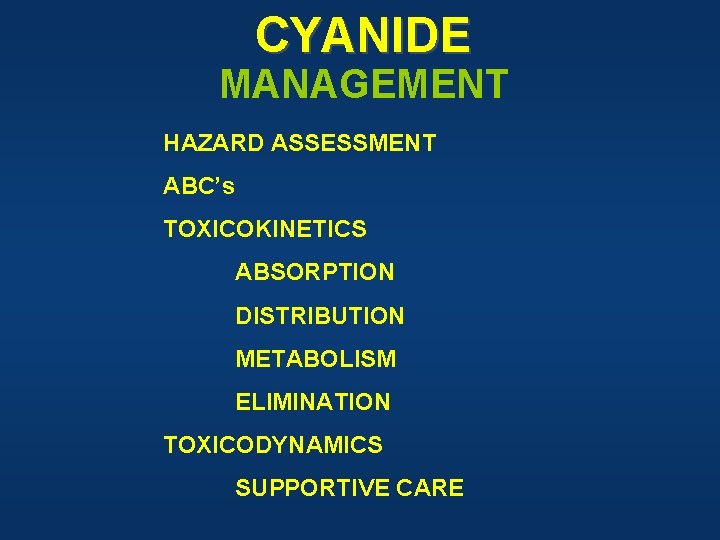 CYANIDE MANAGEMENT HAZARD ASSESSMENT ABC’s TOXICOKINETICS ABSORPTION DISTRIBUTION METABOLISM ELIMINATION TOXICODYNAMICS SUPPORTIVE CARE 