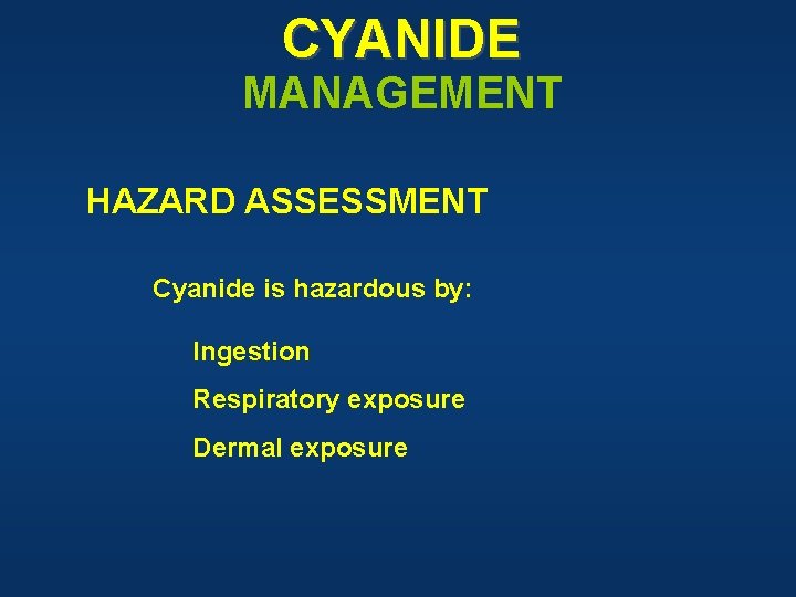 CYANIDE MANAGEMENT HAZARD ASSESSMENT Cyanide is hazardous by: Ingestion Respiratory exposure Dermal exposure 