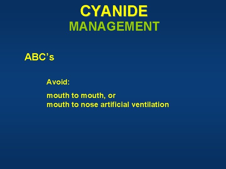 CYANIDE MANAGEMENT ABC’s Avoid: mouth to mouth, or mouth to nose artificial ventilation 