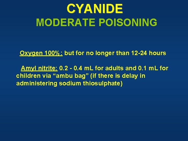 CYANIDE MODERATE POISONING Oxygen 100%: but for no longer than 12 -24 hours Amyl
