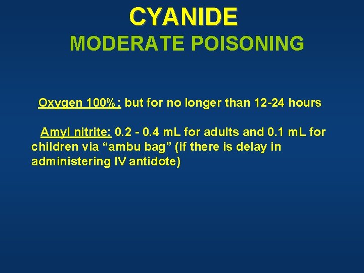 CYANIDE MODERATE POISONING Oxygen 100%: but for no longer than 12 -24 hours Amyl