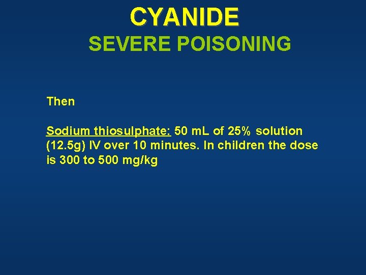 CYANIDE SEVERE POISONING Then Sodium thiosulphate: 50 m. L of 25% solution (12. 5