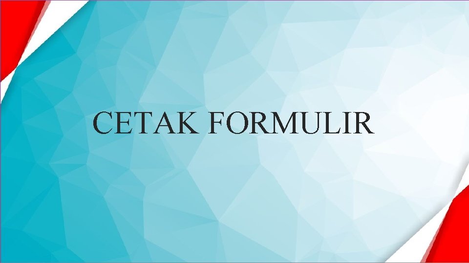 CETAK FORMULIR 