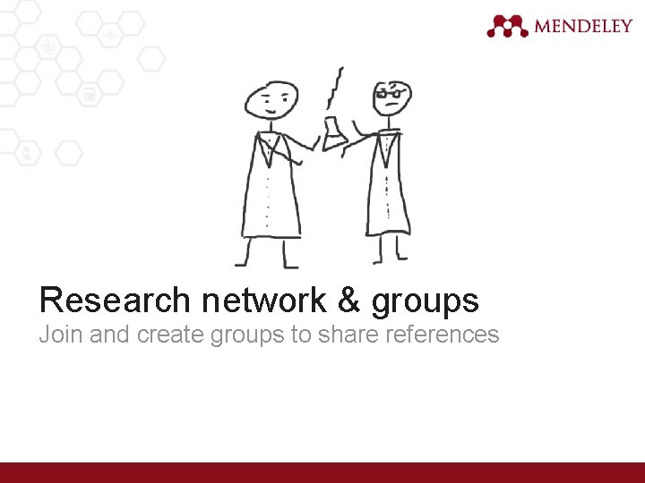 Research network & groups Join and create groups to share references 