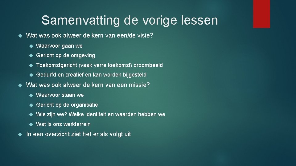 Samenvatting de vorige lessen Wat was ook alweer de kern van een/de visie? Waarvoor Samenvatting de vorige lessen Wat was ook alweer de kern van een/de visie? Waarvoor