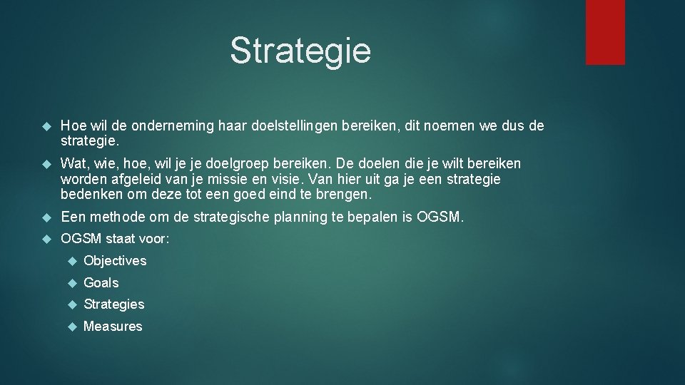Strategie Hoe wil de onderneming haar doelstellingen bereiken, dit noemen we dus de strategie. Strategie Hoe wil de onderneming haar doelstellingen bereiken, dit noemen we dus de strategie.