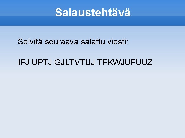 Salaustehtävä Selvitä seuraava salattu viesti: IFJ UPTJ GJLTVTUJ TFKWJUFUUZ 