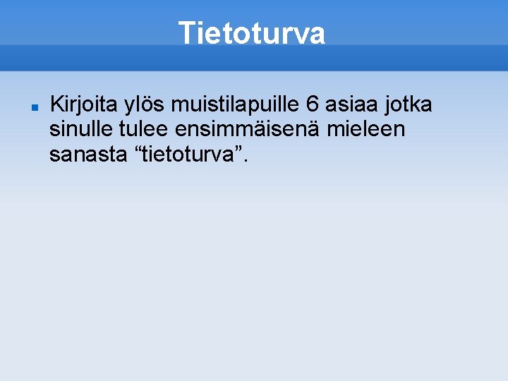 Tietoturva Kirjoita ylös muistilapuille 6 asiaa jotka sinulle tulee ensimmäisenä mieleen sanasta “tietoturva”. 