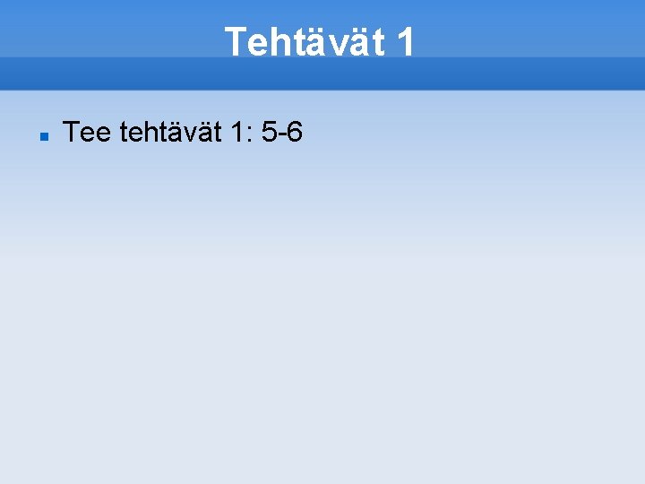 Tehtävät 1 Tee tehtävät 1: 5 -6 