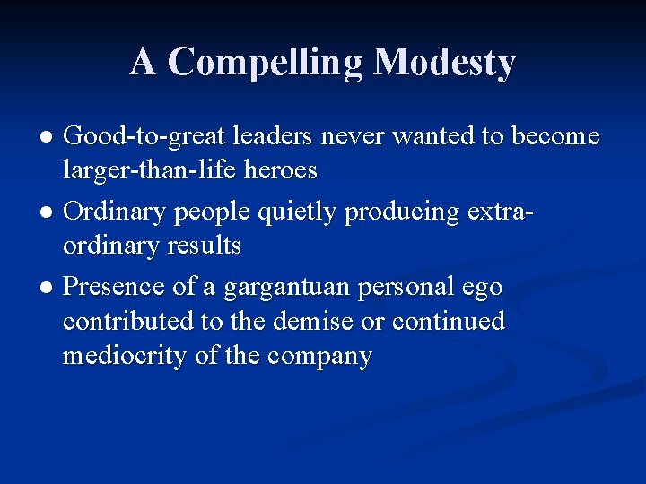 A Compelling Modesty Good-to-great leaders never wanted to become larger-than-life heroes l Ordinary people