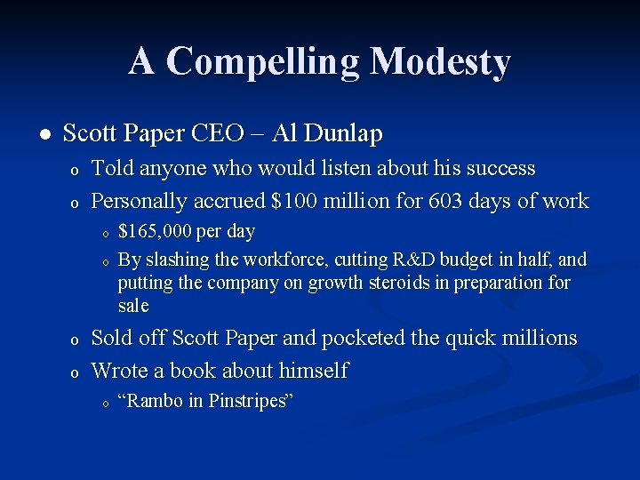 A Compelling Modesty l Scott Paper CEO – Al Dunlap o o Told anyone