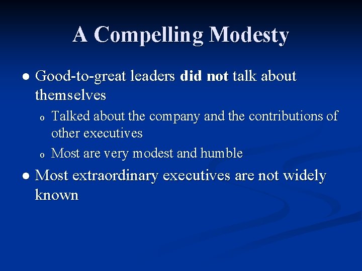 A Compelling Modesty l Good-to-great leaders did not talk about themselves o o l