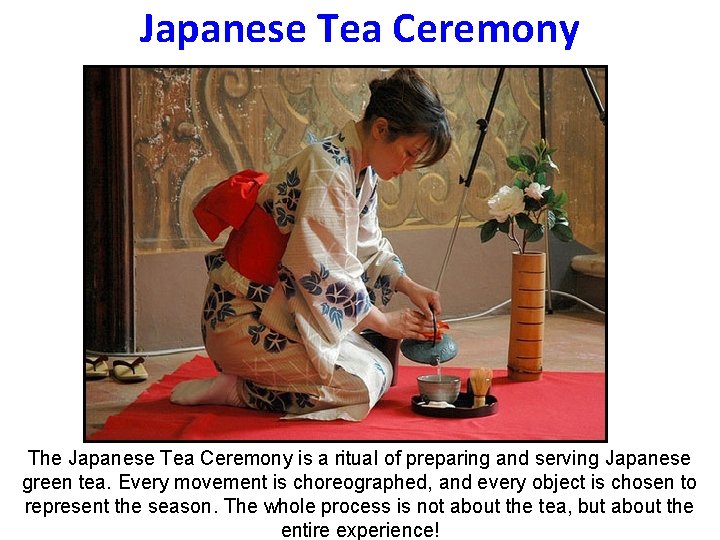 Japanese Tea Ceremony The Japanese Tea Ceremony is a ritual of preparing and serving