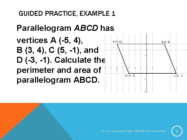 GUIDED PRACTICE, EXAMPLE 1 Parallelogram ABCD has vertices A (-5, 4), B (3, 4),