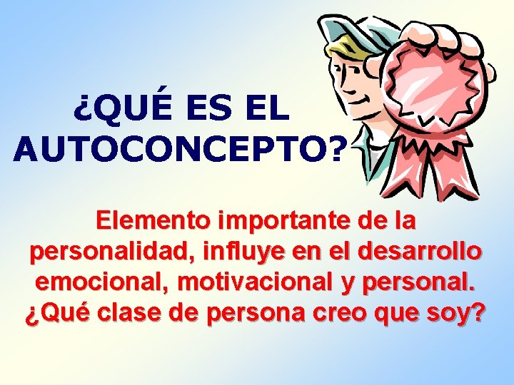 ¿QUÉ ES EL AUTOCONCEPTO? Elemento importante de la personalidad, influye en el desarrollo emocional, ¿QUÉ ES EL AUTOCONCEPTO? Elemento importante de la personalidad, influye en el desarrollo emocional,