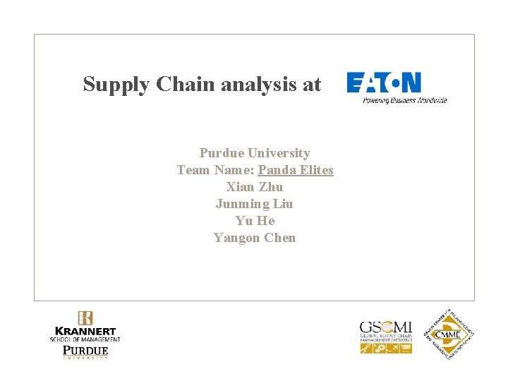 Supply Chain analysis at Purdue University Team Name: Panda Elites Xian Zhu Junming Liu Supply Chain analysis at Purdue University Team Name: Panda Elites Xian Zhu Junming Liu