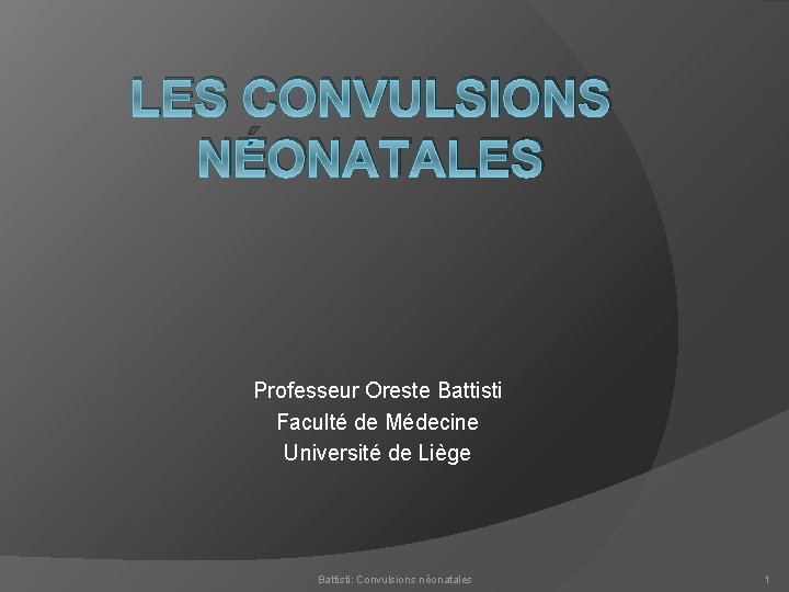 LES CONVULSIONS NÉONATALES Professeur Oreste Battisti Faculté de Médecine Université de Liège Battisti: Convulsions