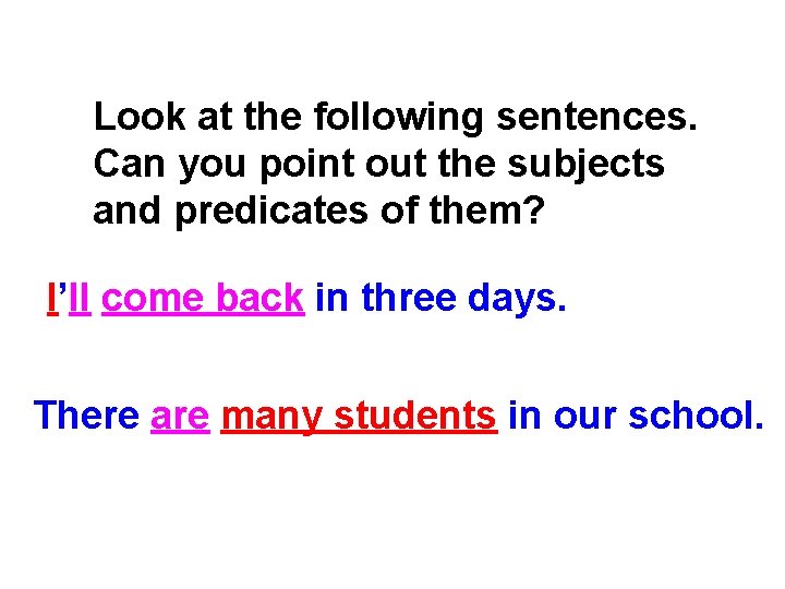 Look at the following sentences. Can you point out the subjects and predicates of