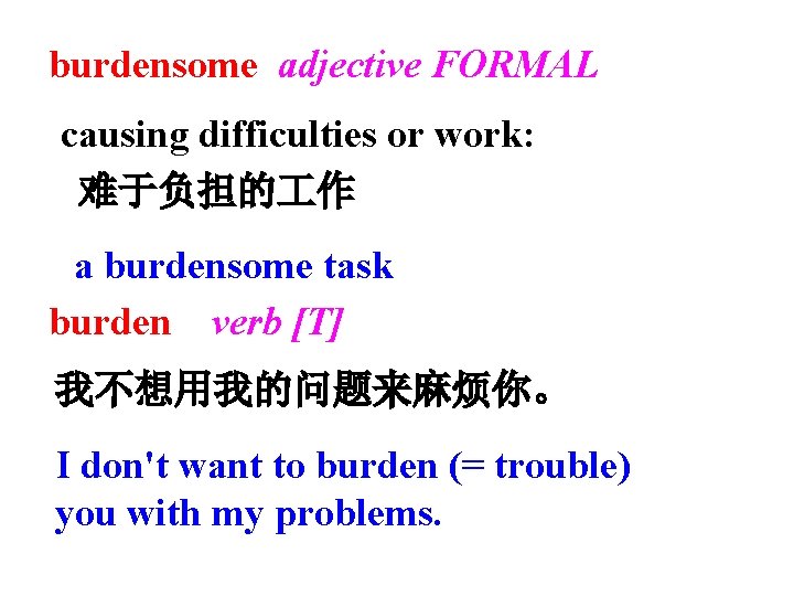 burdensome adjective FORMAL causing difficulties or work: 难于负担的 作 a burdensome task burden verb