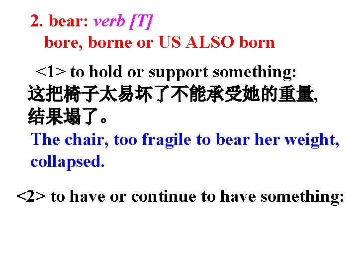 2. bear: verb [T] bore, borne or US ALSO born <1> to hold or