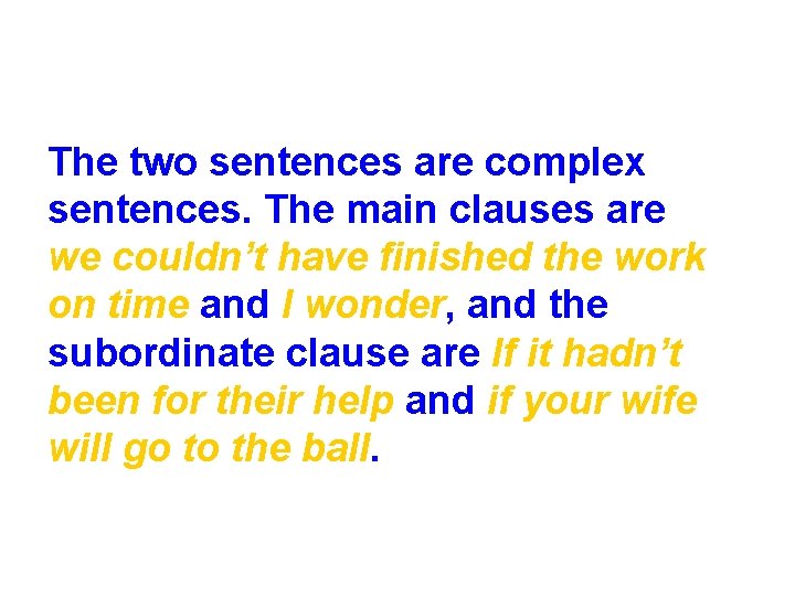 The two sentences are complex sentences. The main clauses are we couldn’t have finished