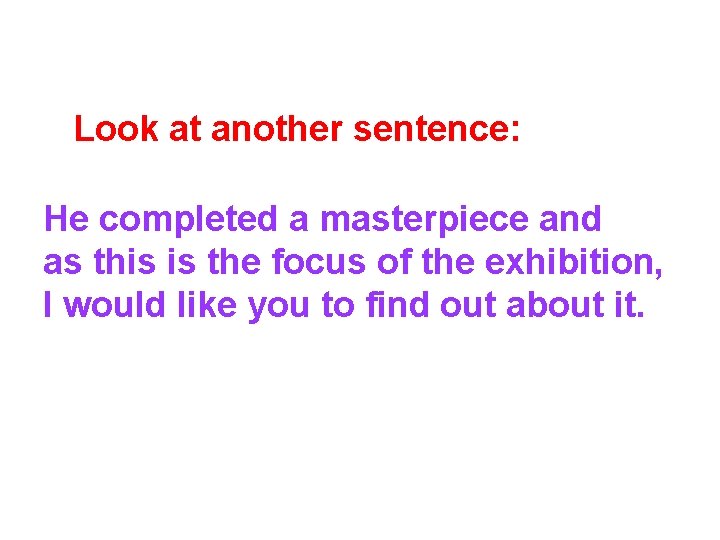 Look at another sentence: He completed a masterpiece and as this is the focus