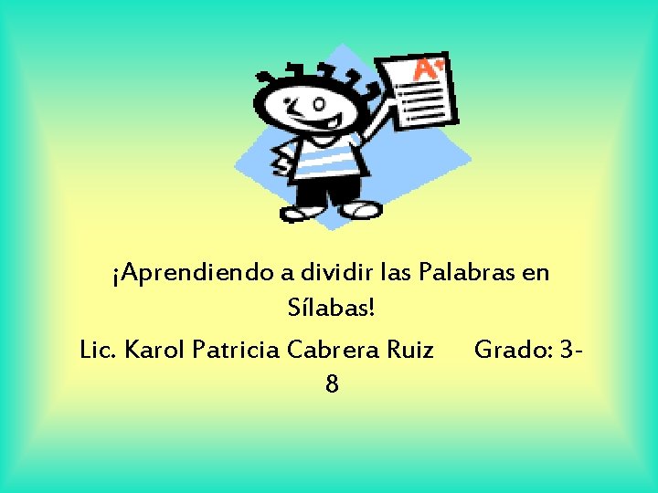 ¡Aprendiendo a dividir las Palabras en Sílabas! Lic. Karol Patricia Cabrera Ruiz Grado: 38
