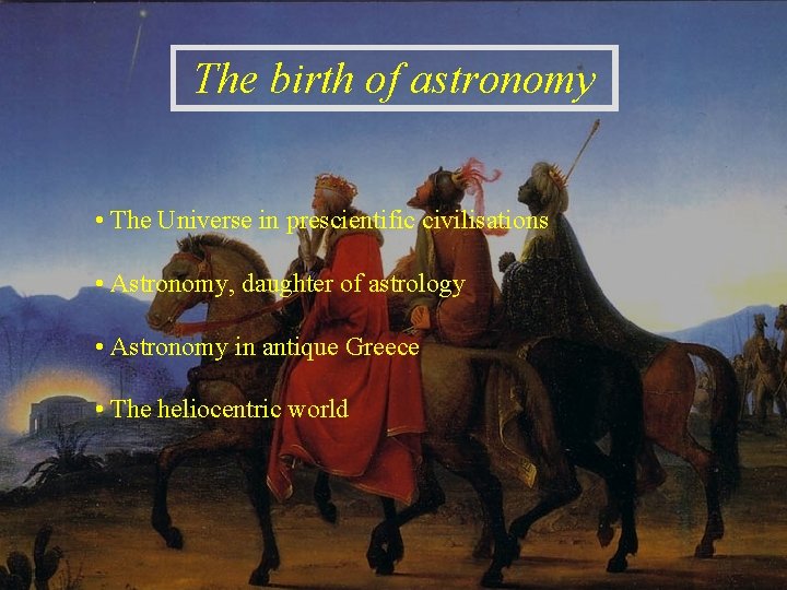 The birth of astronomy • The Universe in prescientific civilisations • Astronomy, daughter of The birth of astronomy • The Universe in prescientific civilisations • Astronomy, daughter of