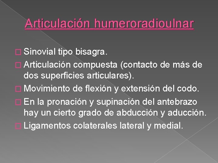 Articulación humeroradioulnar � Sinovial tipo bisagra. � Articulación compuesta (contacto de más de dos