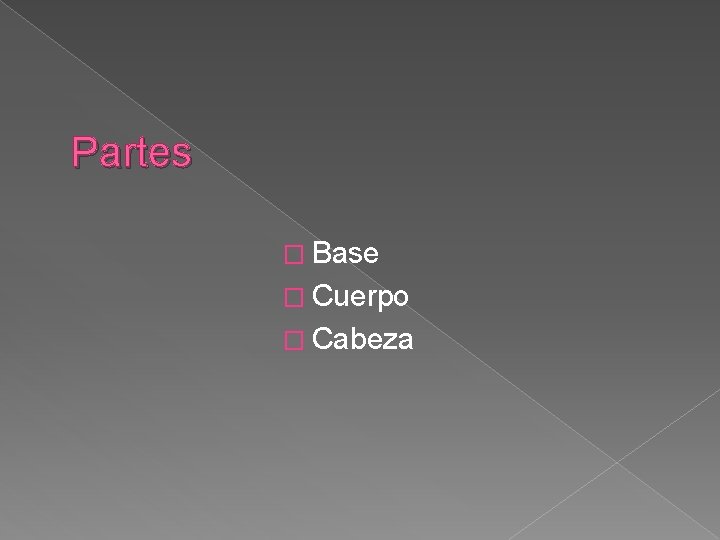 Partes � Base � Cuerpo � Cabeza Partes � Base � Cuerpo � Cabeza