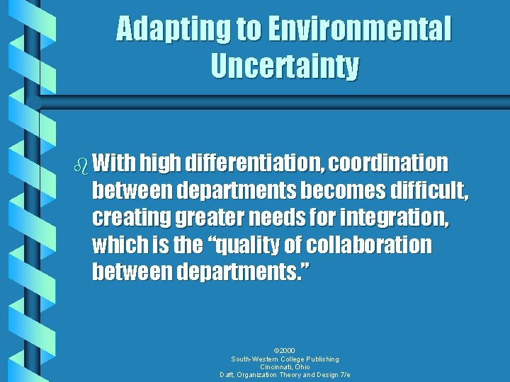 Adapting to Environmental Uncertainty b With high differentiation, coordination between departments becomes difficult, creating