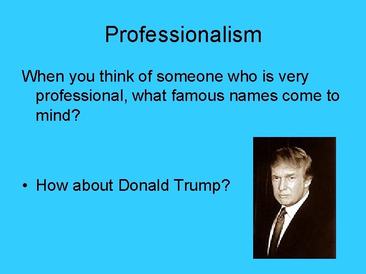 Professionalism When you think of someone who is very professional, what famous names come