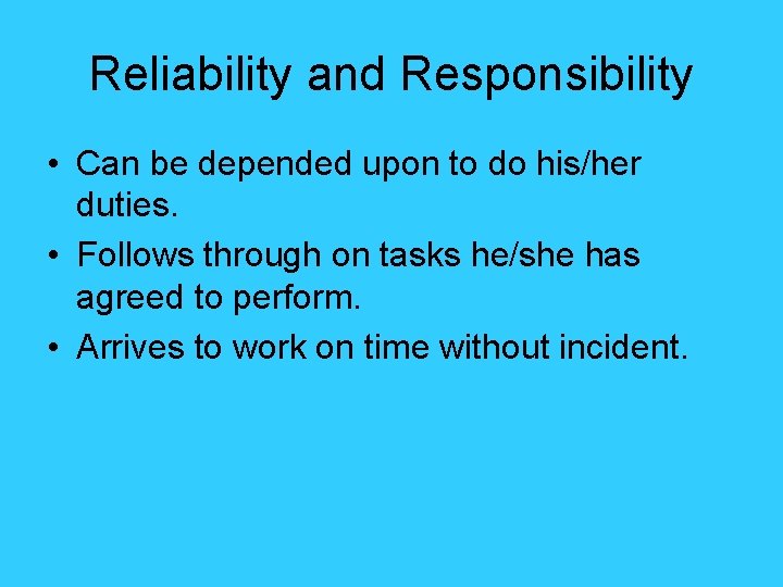 Reliability and Responsibility • Can be depended upon to do his/her duties. • Follows