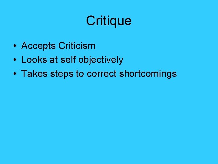 Critique • Accepts Criticism • Looks at self objectively • Takes steps to correct