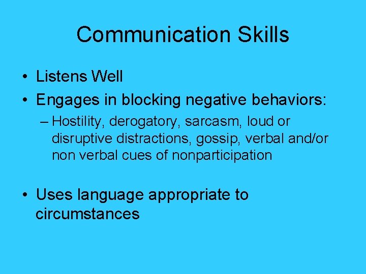 Communication Skills • Listens Well • Engages in blocking negative behaviors: – Hostility, derogatory,