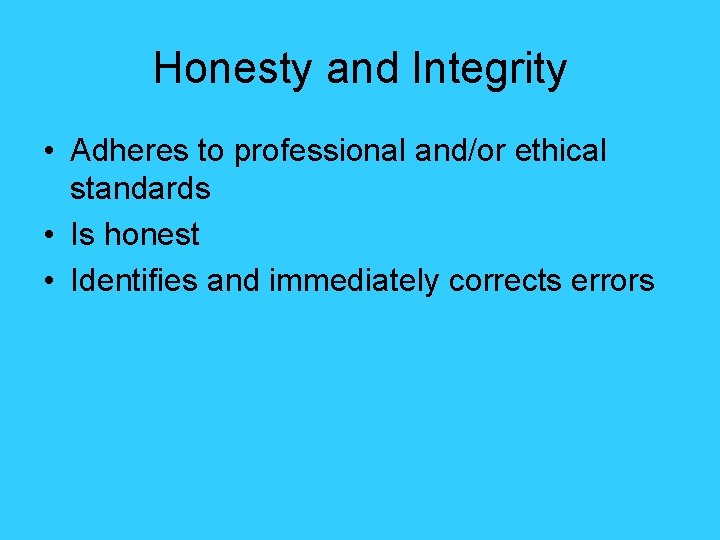Honesty and Integrity • Adheres to professional and/or ethical standards • Is honest •