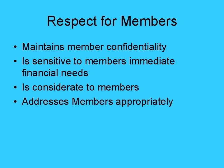 Respect for Members • Maintains member confidentiality • Is sensitive to members immediate financial