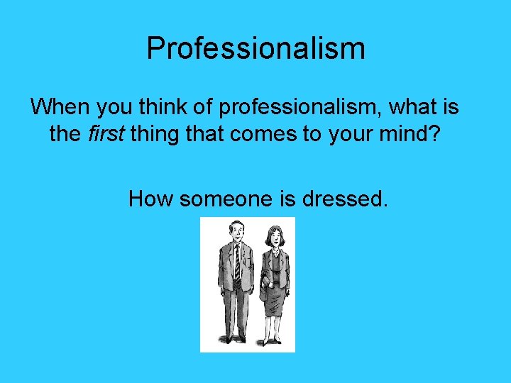 Professionalism When you think of professionalism, what is the first thing that comes to