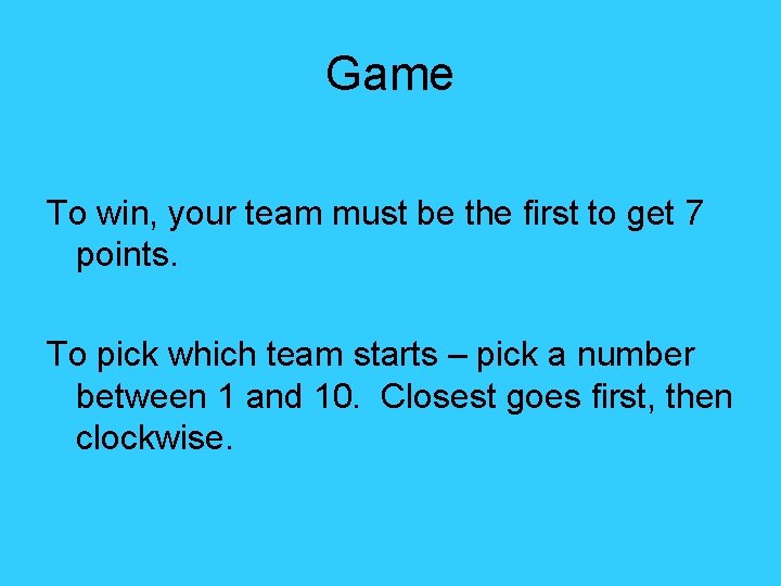 Game To win, your team must be the first to get 7 points. To