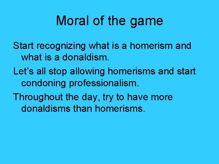 Moral of the game Start recognizing what is a homerism and what is a