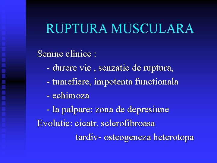 RUPTURA MUSCULARA Semne clinice : - durere vie , senzatie de ruptura, - tumefiere,