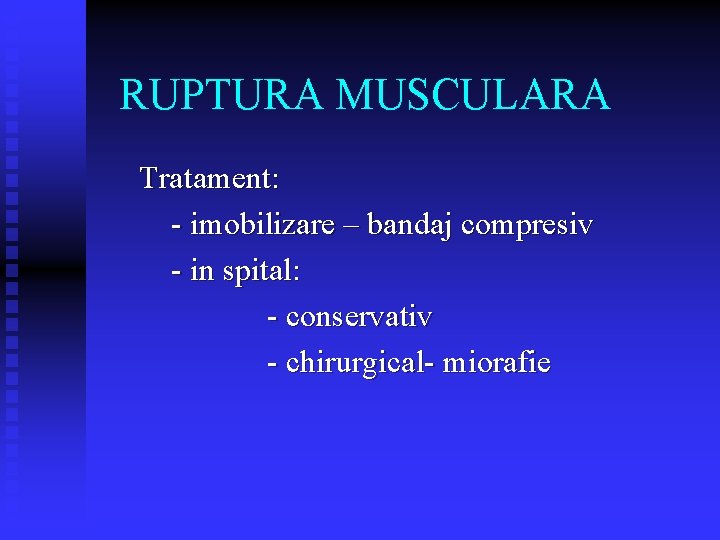 RUPTURA MUSCULARA Tratament: - imobilizare – bandaj compresiv - in spital: - conservativ -